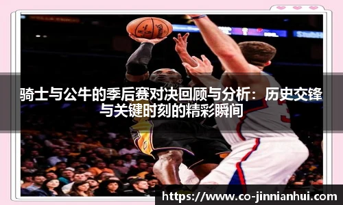 骑士与公牛的季后赛对决回顾与分析：历史交锋与关键时刻的精彩瞬间