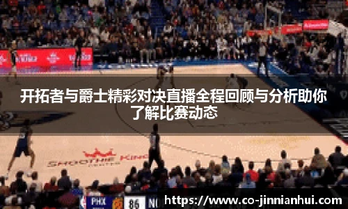 开拓者与爵士精彩对决直播全程回顾与分析助你了解比赛动态