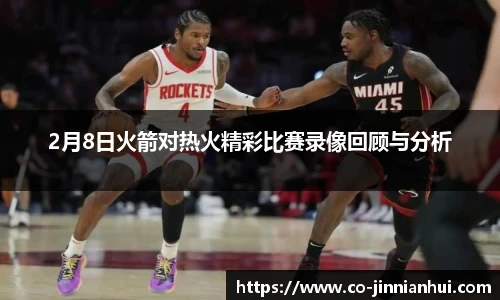 2月8日火箭对热火精彩比赛录像回顾与分析