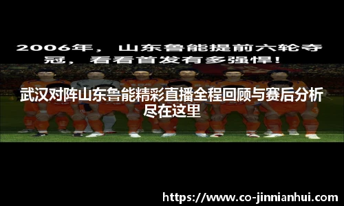武汉对阵山东鲁能精彩直播全程回顾与赛后分析尽在这里
