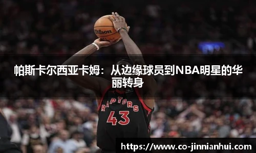 帕斯卡尔西亚卡姆：从边缘球员到NBA明星的华丽转身